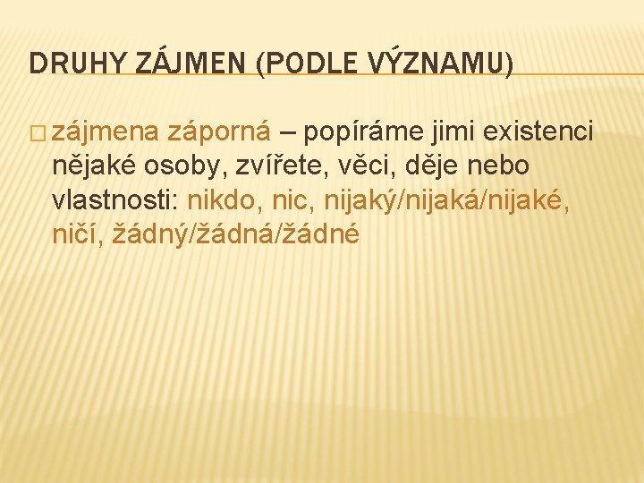 DRUHY ZÁJMEN (PODLE VÝZNAMU) � zájmena záporná – popíráme jimi existenci nějaké osoby, zvířete,