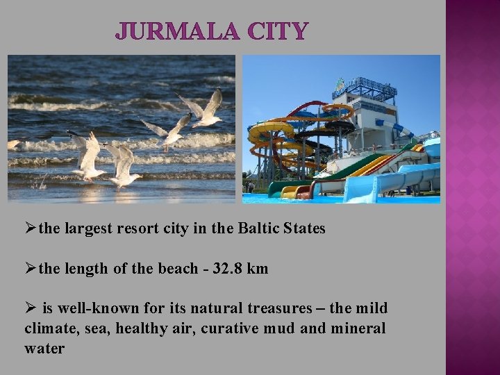 JURMALA CITY Øthe largest resort city in the Baltic States Øthe length of the