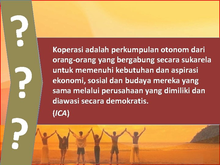 ? ? ? Koperasi adalah perkumpulan otonom dari orang-orang yang bergabung secara sukarela untuk