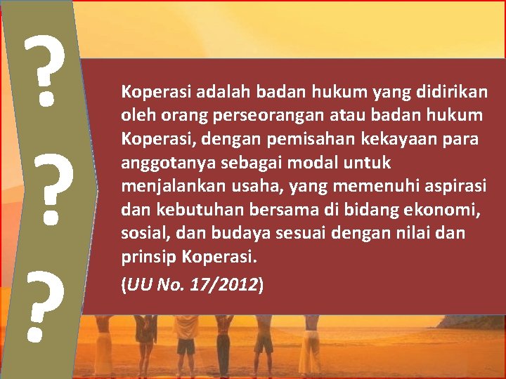? ? ? Koperasi adalah badan hukum yang didirikan oleh orang perseorangan atau badan