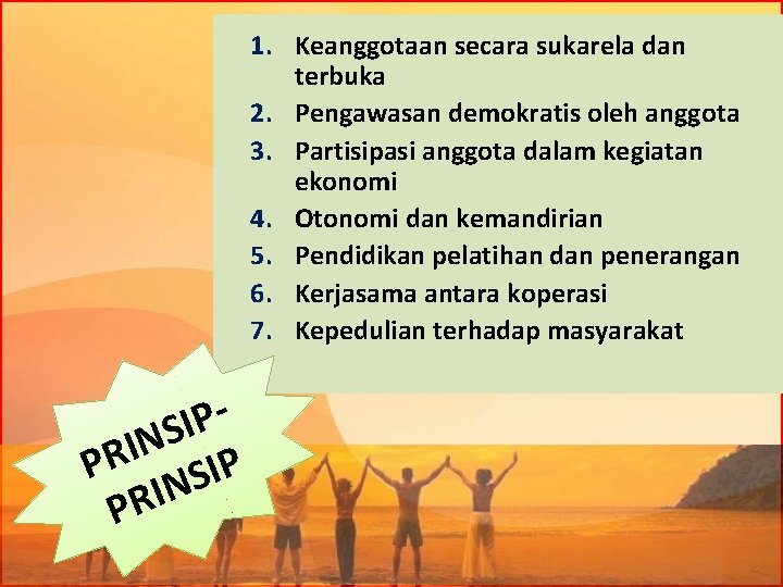1. Keanggotaan secara sukarela dan terbuka 2. Pengawasan demokratis oleh anggota 3. Partisipasi anggota