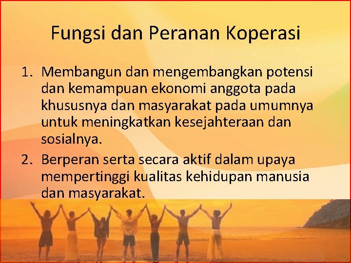 Fungsi dan Peranan Koperasi 1. Membangun dan mengembangkan potensi dan kemampuan ekonomi anggota pada