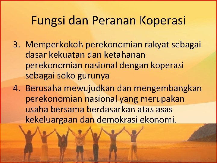 Fungsi dan Peranan Koperasi 3. Memperkokoh perekonomian rakyat sebagai dasar kekuatan dan ketahanan perekonomian