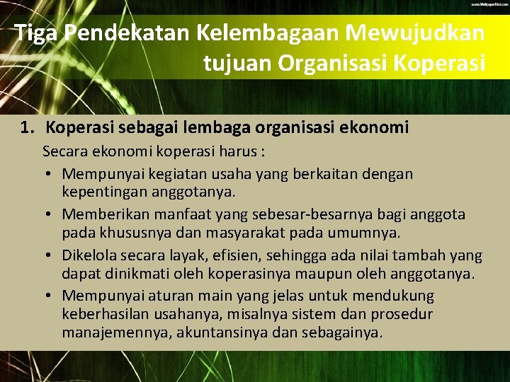 Tiga Pendekatan Kelembagaan Mewujudkan tujuan Organisasi Koperasi 1. Koperasi sebagai lembaga organisasi ekonomi Secara