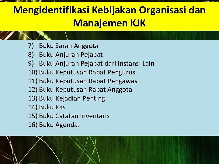 Mengidentifikasi Kebijakan Organisasi dan Manajemen KJK 7) Buku Saran Anggota 8) Buku Anjuran Pejabat
