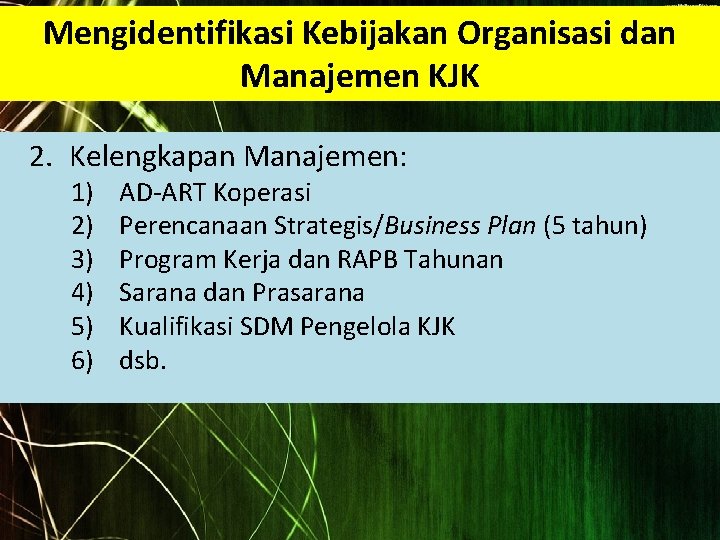 Mengidentifikasi Kebijakan Organisasi dan Manajemen KJK 2. Kelengkapan Manajemen: 1) 2) 3) 4) 5)