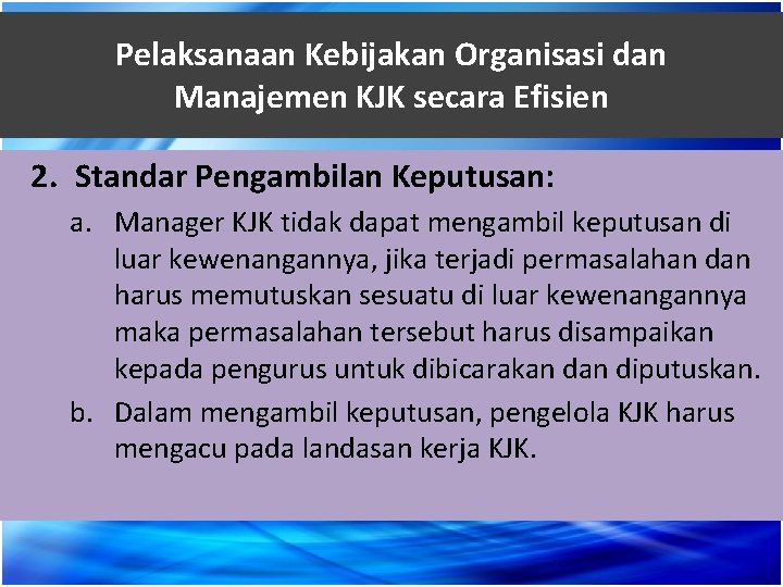 Pelaksanaan Kebijakan Organisasi dan Manajemen KJK secara Efisien 2. Standar Pengambilan Keputusan: a. Manager