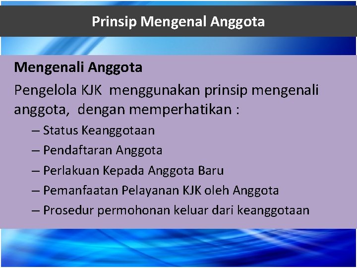 Prinsip Mengenal Anggota Mengenali Anggota Pengelola KJK menggunakan prinsip mengenali anggota, dengan memperhatikan :