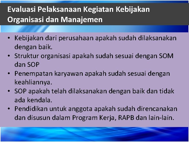 Evaluasi Pelaksanaan Kegiatan Kebijakan Organisasi dan Manajemen • Kebijakan dari perusahaan apakah sudah dilaksanakan