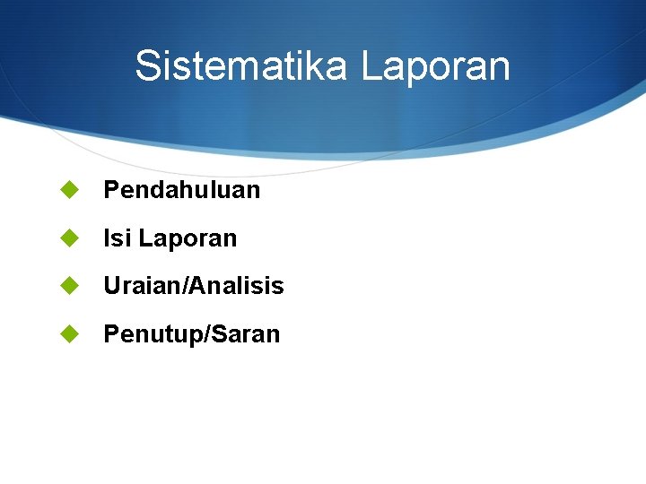 Sistematika Laporan u Pendahuluan u Isi Laporan u Uraian/Analisis u Penutup/Saran 