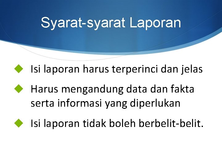 Syarat-syarat Laporan u Isi laporan harus terperinci dan jelas u Harus mengandung data dan