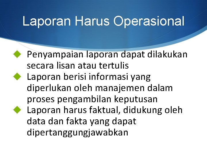 Laporan Harus Operasional u Penyampaian laporan dapat dilakukan secara lisan atau tertulis u Laporan