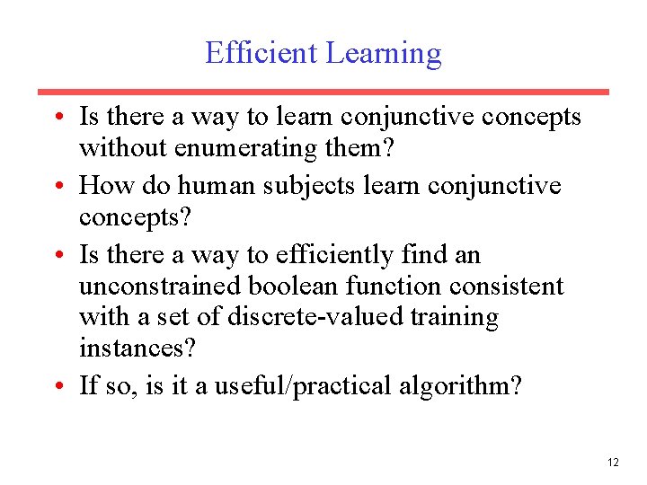 Efficient Learning • Is there a way to learn conjunctive concepts without enumerating them?