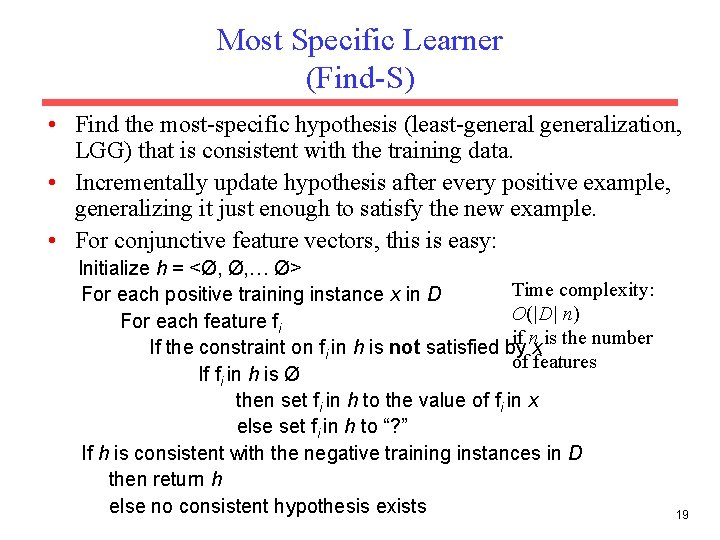 Most Specific Learner (Find-S) • Find the most-specific hypothesis (least-generalization, LGG) that is consistent