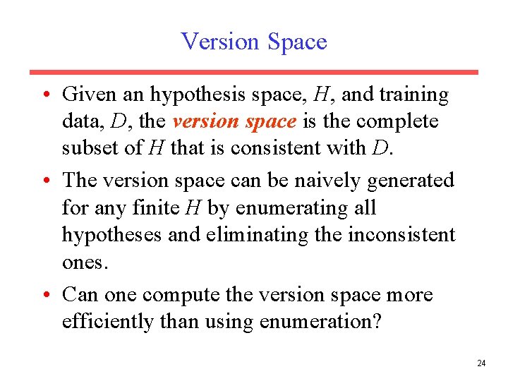 Version Space • Given an hypothesis space, H, and training data, D, the version