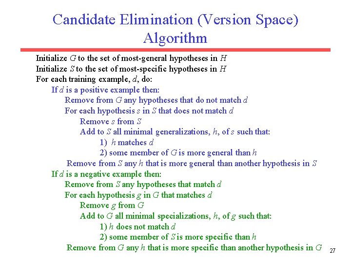 Candidate Elimination (Version Space) Algorithm Initialize G to the set of most-general hypotheses in