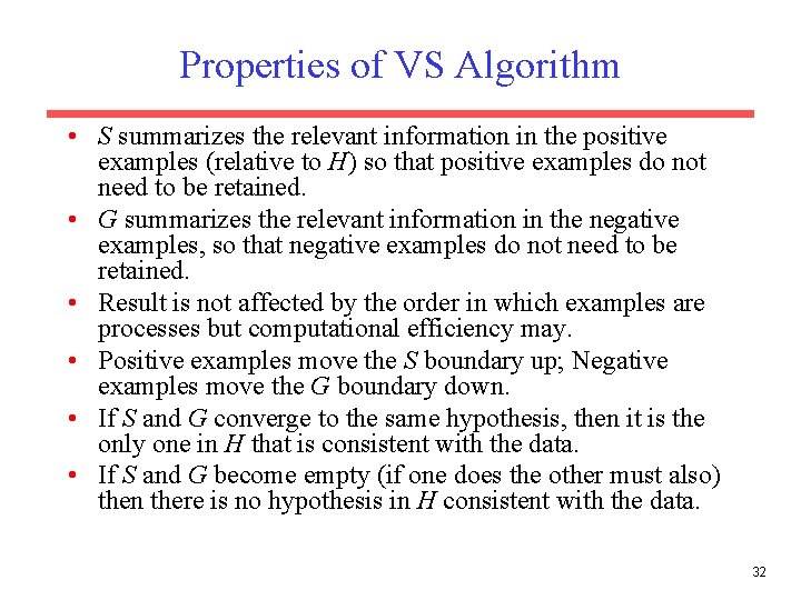 Properties of VS Algorithm • S summarizes the relevant information in the positive examples