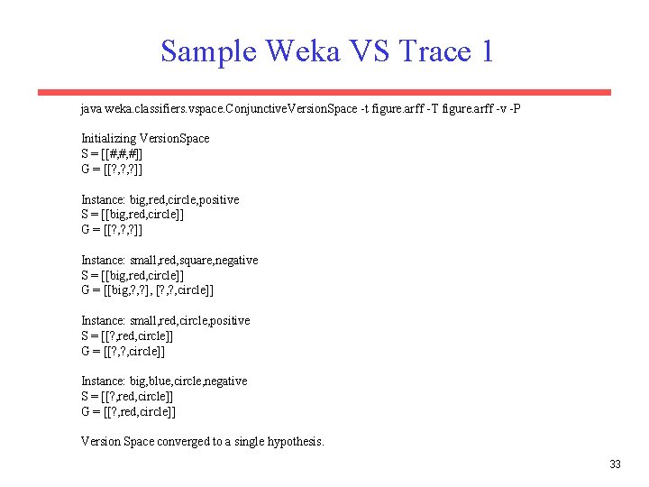 Sample Weka VS Trace 1 java weka. classifiers. vspace. Conjunctive. Version. Space -t figure.