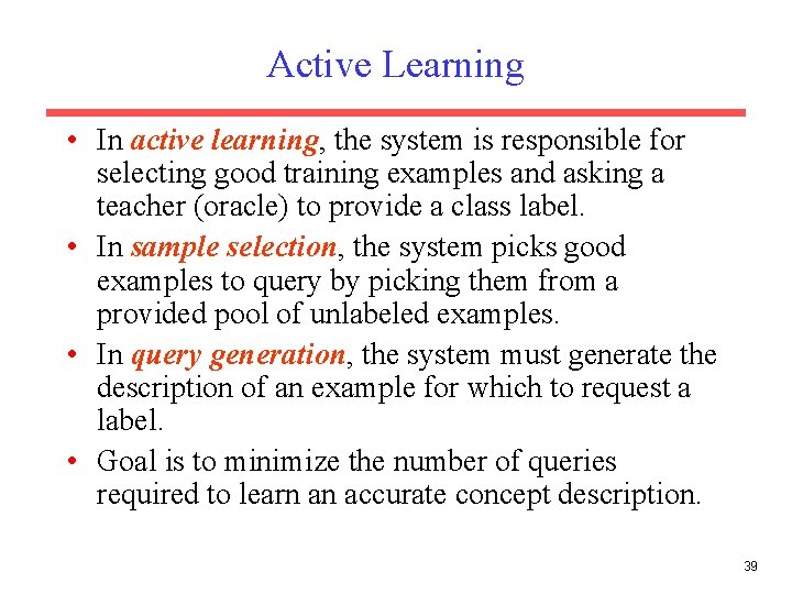 Active Learning • In active learning, the system is responsible for selecting good training