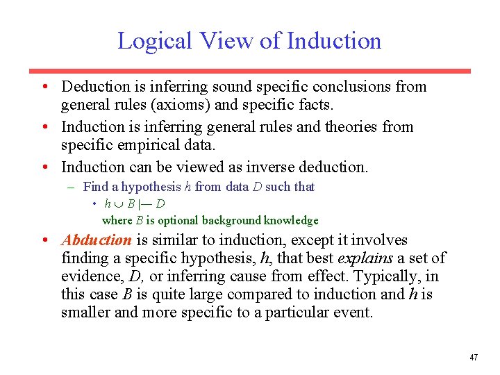 Logical View of Induction • Deduction is inferring sound specific conclusions from general rules