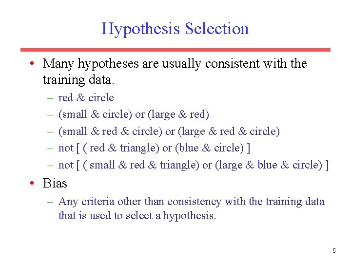 Hypothesis Selection • Many hypotheses are usually consistent with the training data. – –