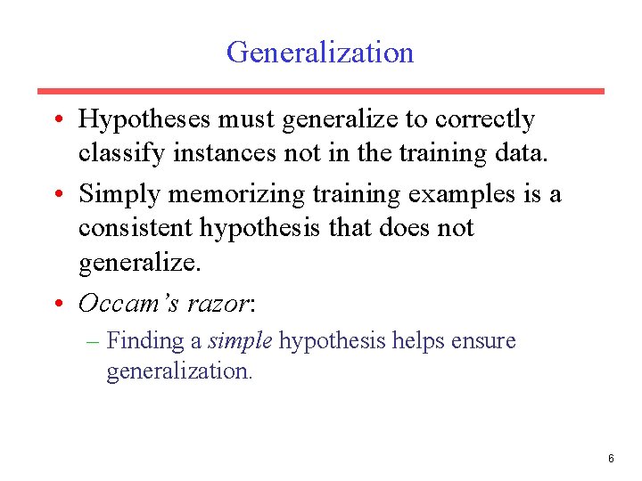 Generalization • Hypotheses must generalize to correctly classify instances not in the training data.