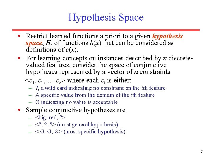 Hypothesis Space • Restrict learned functions a priori to a given hypothesis space, H,
