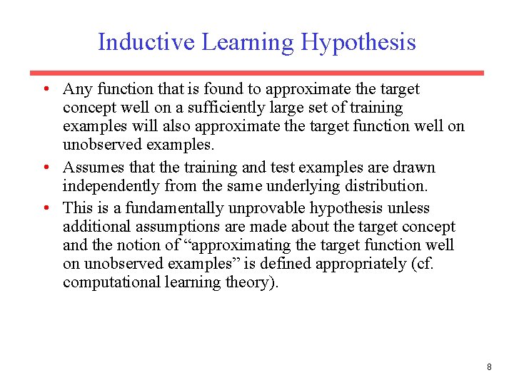 Inductive Learning Hypothesis • Any function that is found to approximate the target concept