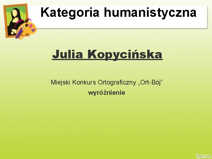 Kategoria humanistyczna Julia Kopycińska Miejski Konkurs Ortograficzny „Ort-Bój” wyróżnienie 