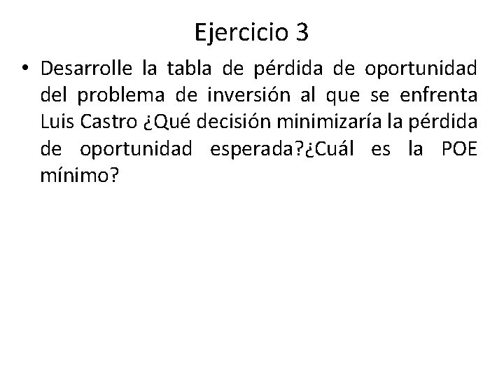 Ejercicio 3 • Desarrolle la tabla de pérdida de oportunidad del problema de inversión