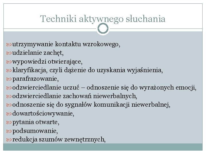 Techniki aktywnego słuchania utrzymywanie kontaktu wzrokowego, udzielanie zachęt, wypowiedzi otwierające, klaryfikacja, czyli dążenie do