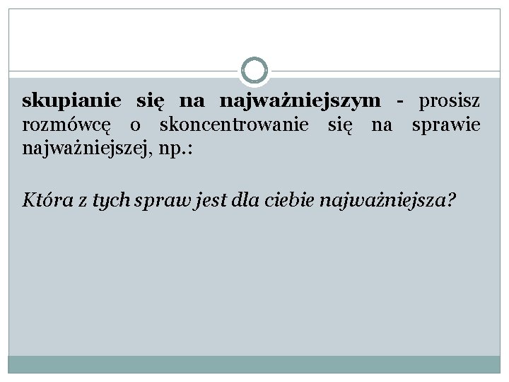 skupianie się na najważniejszym - prosisz rozmówcę o skoncentrowanie się na sprawie najważniejszej, np.