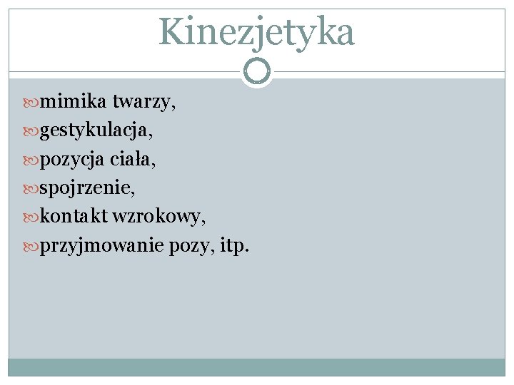 Kinezjetyka mimika twarzy, gestykulacja, pozycja ciała, spojrzenie, kontakt wzrokowy, przyjmowanie pozy, itp. 