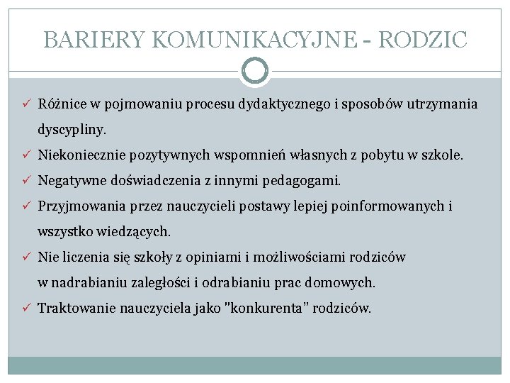 BARIERY KOMUNIKACYJNE - RODZIC ü Różnice w pojmowaniu procesu dydaktycznego i sposobów utrzymania dyscypliny.