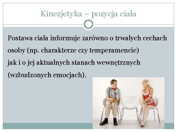 Kinezjetyka – pozycja ciała Postawa ciała informuje zarówno o trwałych cechach osoby (np. charakterze