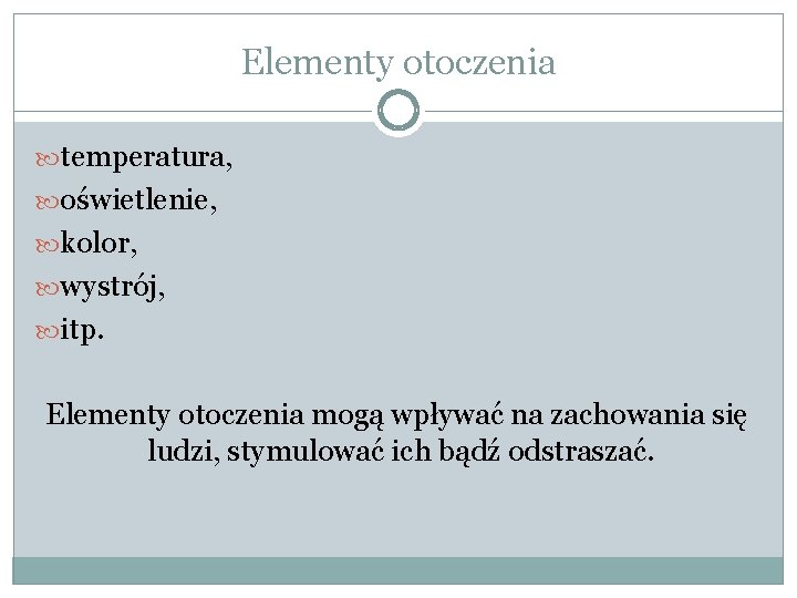 Elementy otoczenia temperatura, oświetlenie, kolor, wystrój, itp. Elementy otoczenia mogą wpływać na zachowania się