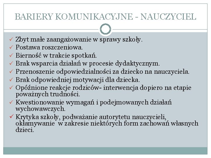 BARIERY KOMUNIKACYJNE - NAUCZYCIEL ü Zbyt małe zaangażowanie w sprawy szkoły. ü Postawa roszczeniowa.