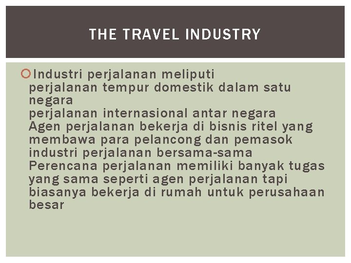 THE TRAVEL INDUSTRY Industri perjalanan meliputi perjalanan tempur domestik dalam satu negara perjalanan internasional