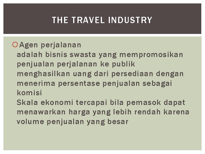 THE TRAVEL INDUSTRY Agen perjalanan adalah bisnis swasta yang mempromosikan penjualan perjalanan ke publik