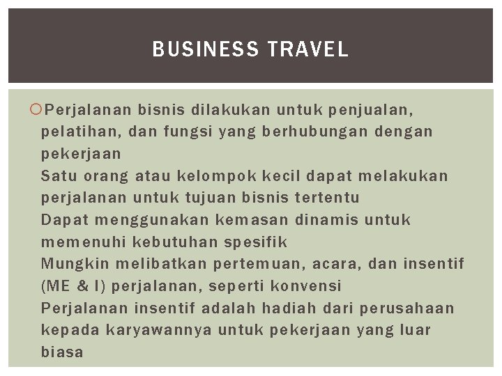 BUSINESS TRAVEL Perjalanan bisnis dilakukan untuk penjualan, pelatihan, dan fungsi yang berhubungan dengan pekerjaan