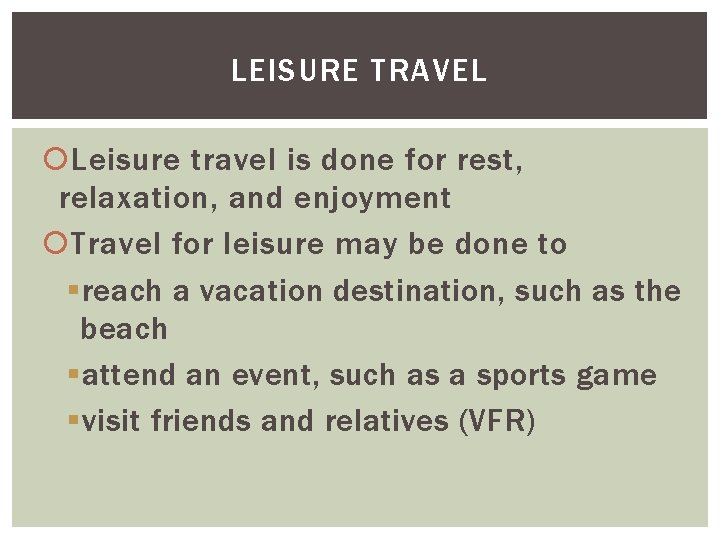 LEISURE TRAVEL Leisure travel is done for rest, relaxation, and enjoyment Travel for leisure