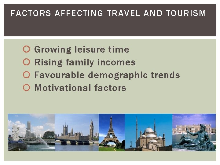 FACTORS AFFECTING TRAVEL AND TOURISM Growing leisure time Rising family incomes Favourable demographic trends