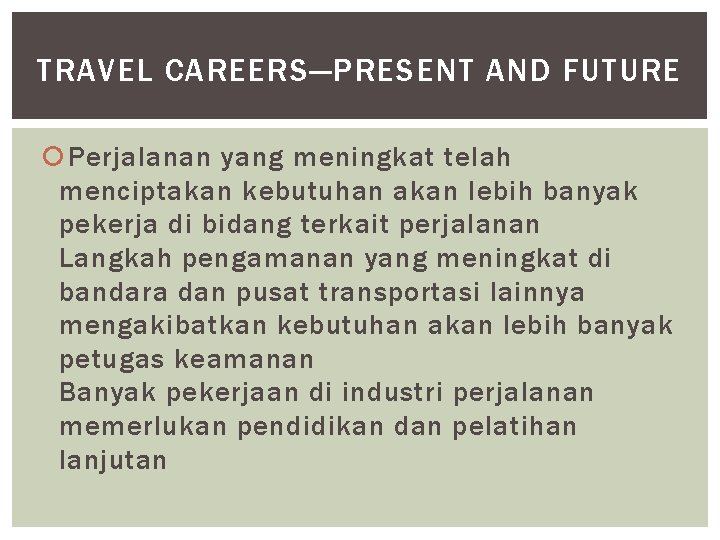 TRAVEL CAREERS—PRESENT AND FUTURE Perjalanan yang meningkat telah menciptakan kebutuhan akan lebih banyak pekerja