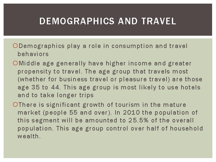 DEMOGRAPHICS AND TRAVEL Demographics play a role in consumption and travel behaviors Middle age