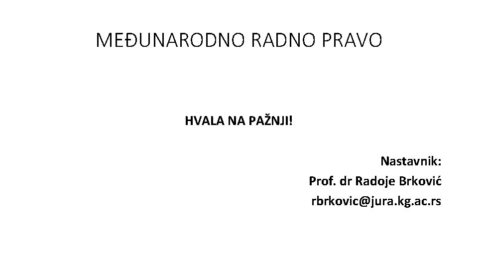 MEĐUNARODNO RADNO PRAVO HVALA NA PAŽNJI! Nastavnik: Prof. dr Radoje Brković rbrkovic@jura. kg. ac.