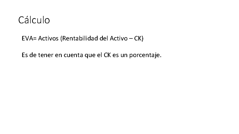 Cálculo EVA= Activos (Rentabilidad del Activo – CK) Es de tener en cuenta que