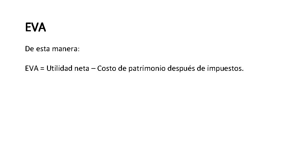 EVA De esta manera: EVA = Utilidad neta – Costo de patrimonio después de