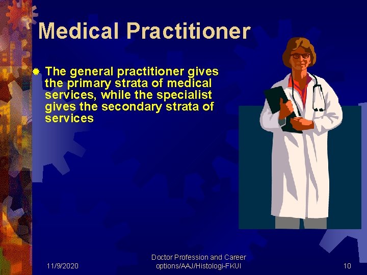 Medical Practitioner ® The general practitioner gives the primary strata of medical services, while