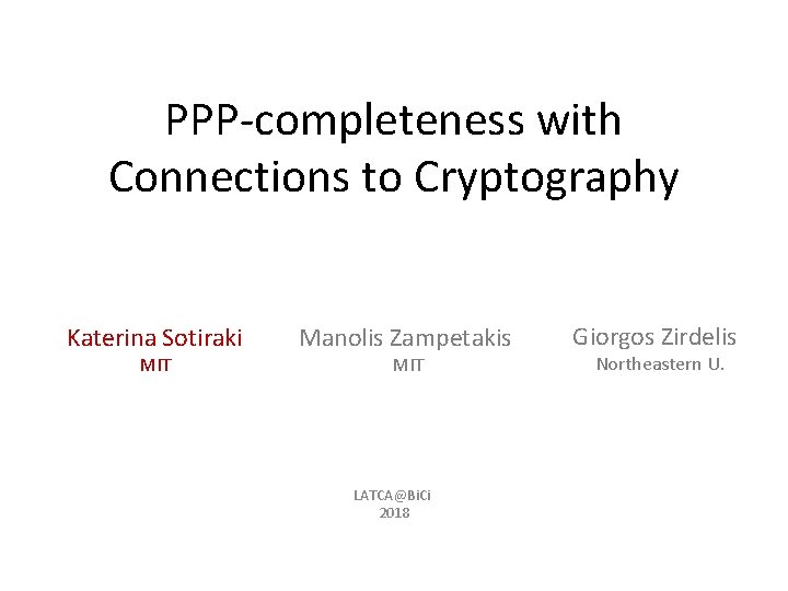 PPP-completeness with Connections to Cryptography Katerina Sotiraki MIT Manolis Zampetakis MIT LATCA@Bi. Ci 2018