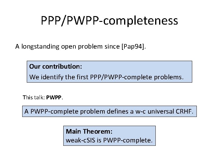 PPP/PWPP-completeness A longstanding open problem since [Pap 94]. Our contribution: We identify the first